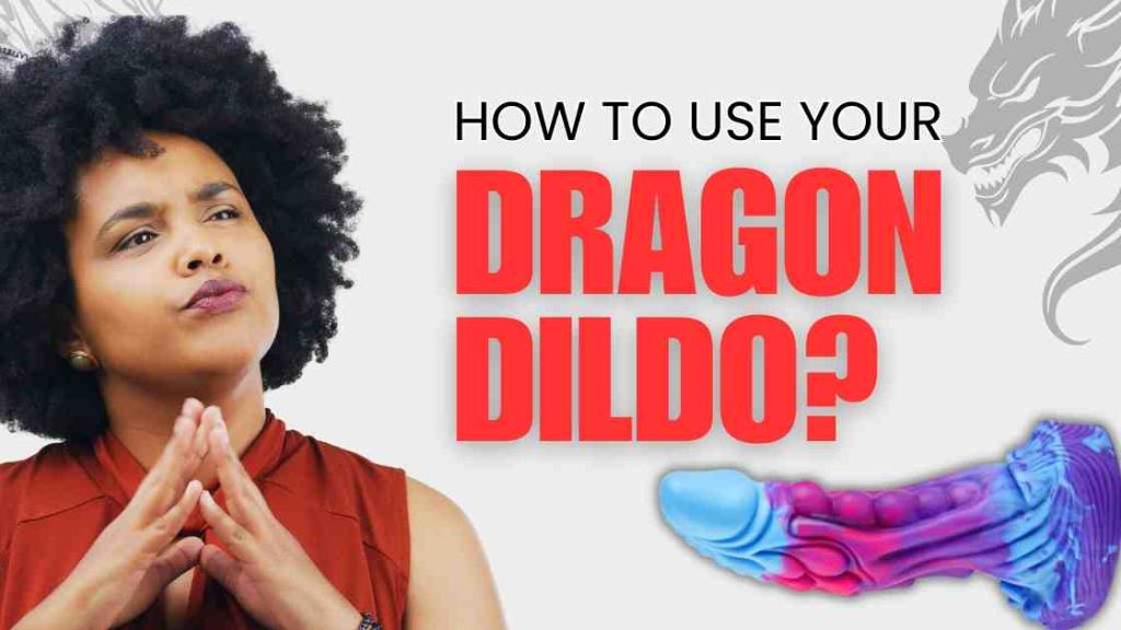 How To Use Your Dragon Dildo