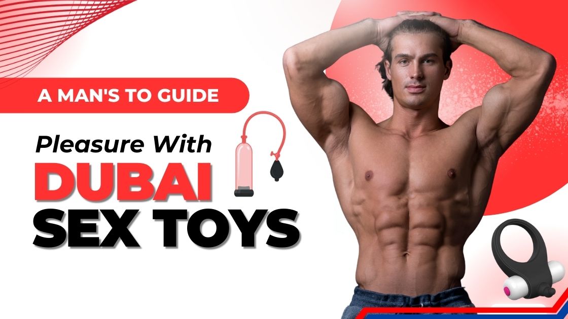 A man's to guide Pleasure With Dubai sex toys