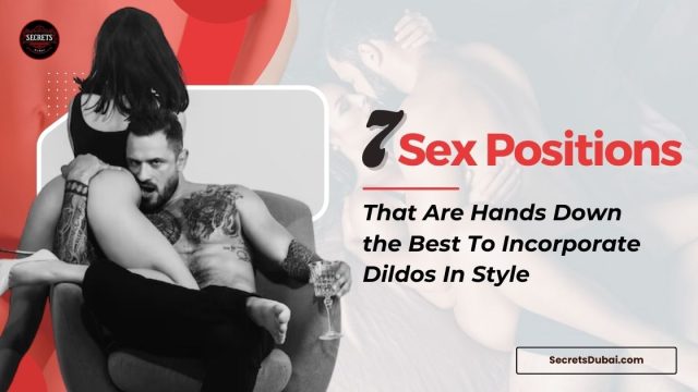 7 Sex Positions That Are Hands Down the Best To Incorporate Dildos In Style