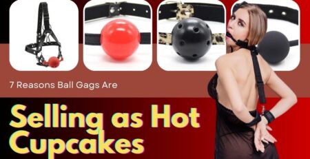 7 Reasons Ball Gags Are Selling as Hot Cupcakes